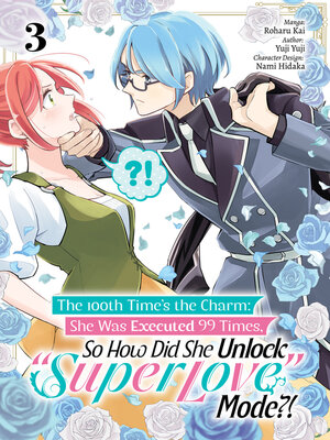cover image of The 100th Time's the Charm: She Was Executed 99 Times, So How Did She Unlock "Super Love" Mode?!, Volume 3